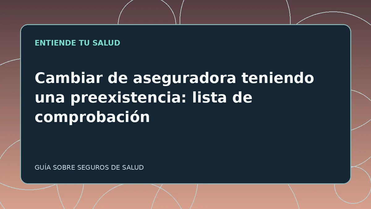 Guía ilustrada: Cambiar de aseguradora teniendo una preexistencia: lista de comprobación