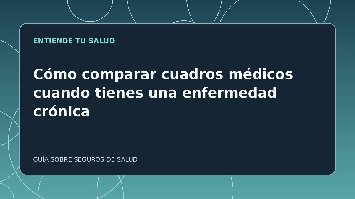 Guía ilustrada: Cómo comparar cuadros médicos cuando tienes una enfermedad crónica