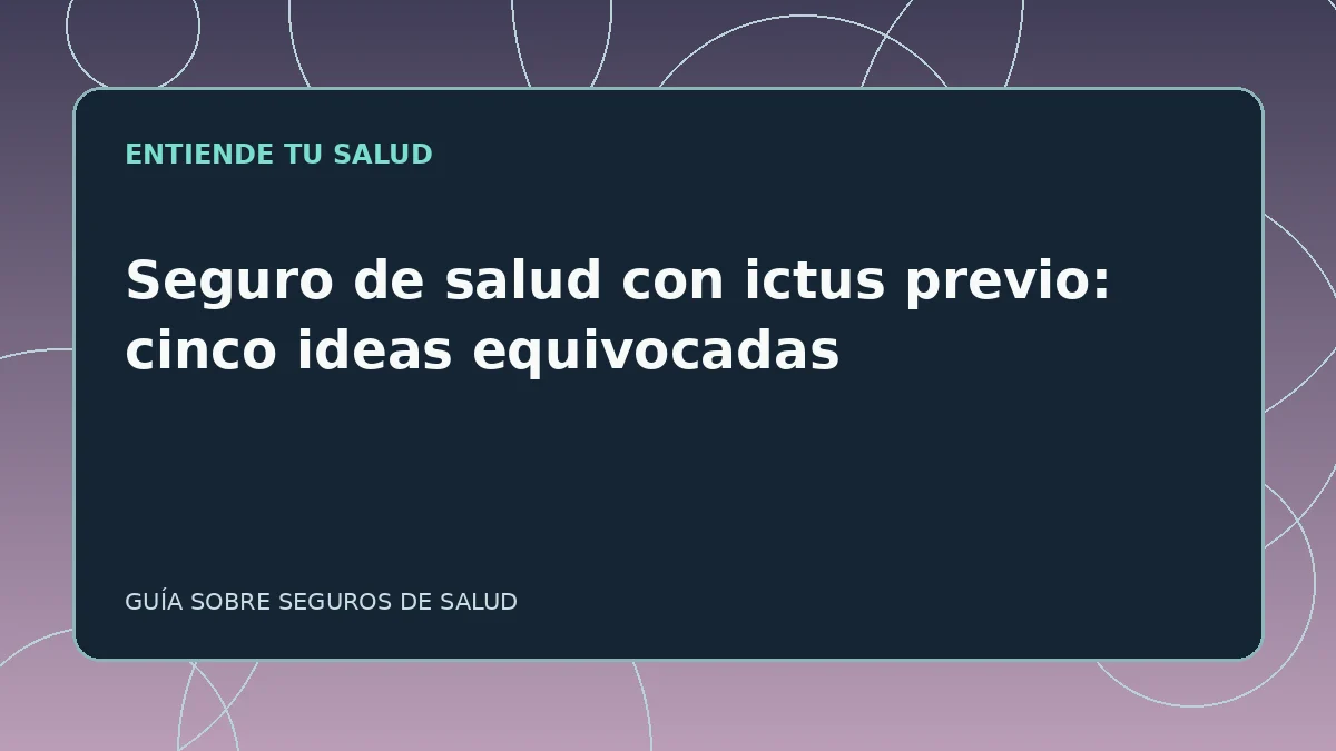 Guía ilustrada: Seguro de salud con ictus previo: cinco ideas equivocadas
