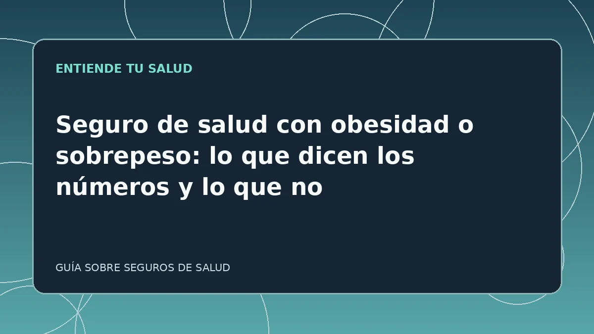 Guía ilustrada: Seguro de salud con obesidad o sobrepeso: lo que dicen los números y lo que no